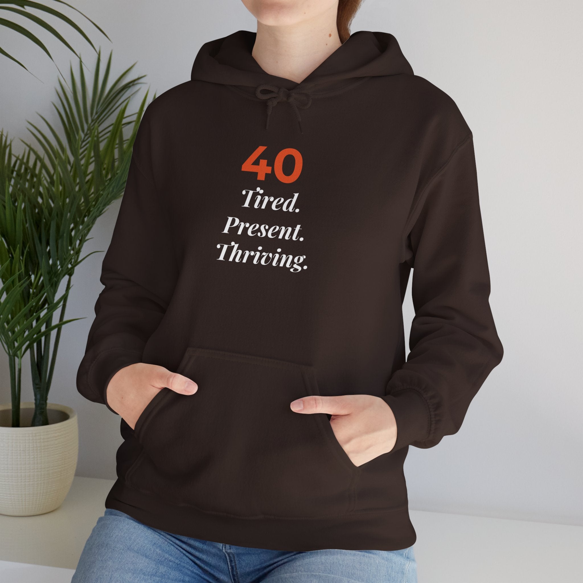 40 Tired. Present. Thriving. — Hoodie