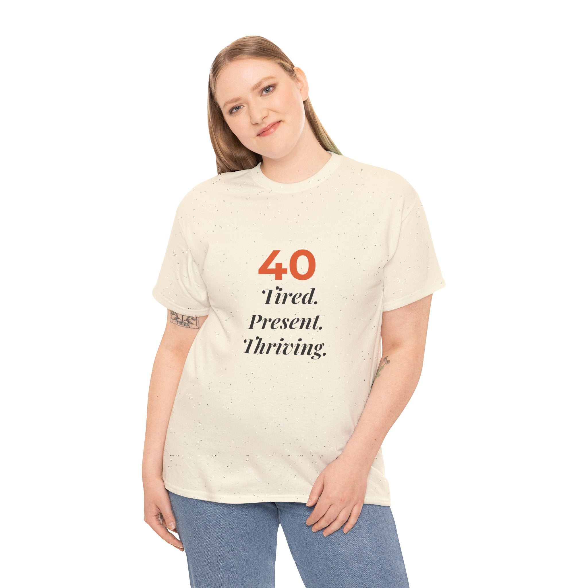 40 Tired. Present. Thriving. — T-Shirt