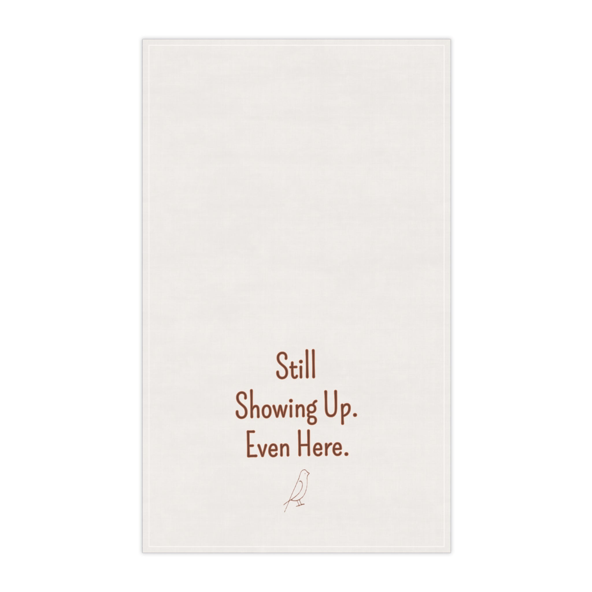 Still Showing Up Even Here Kitchen Towel - Cotton Twill - gift for moms