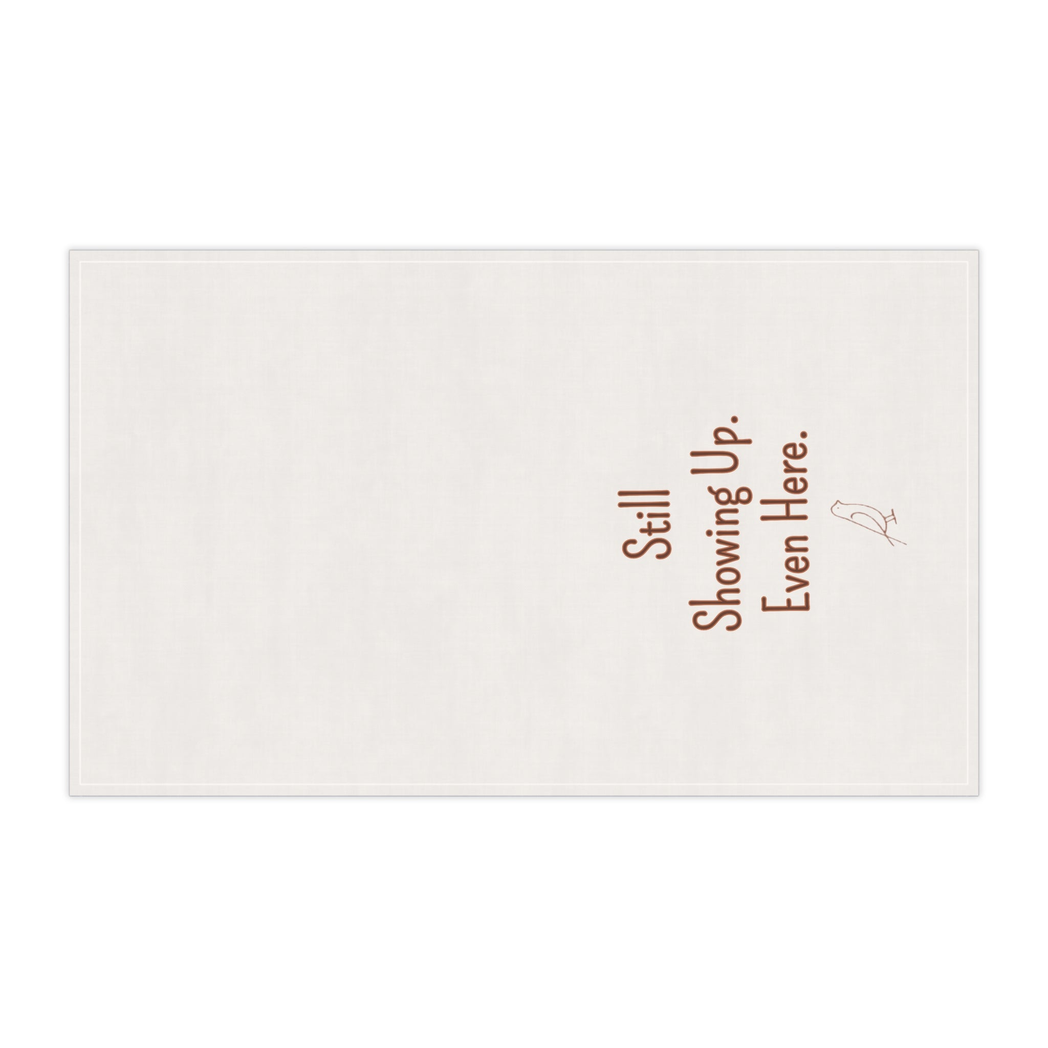 Still Showing Up Even Here Kitchen Towel - Cotton Twill - gift for moms