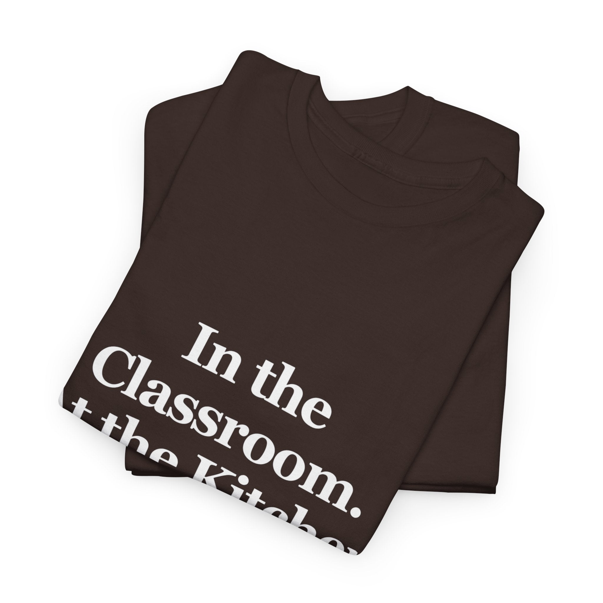 In the Classroom. At the Kitchen Table. — T-Shirt