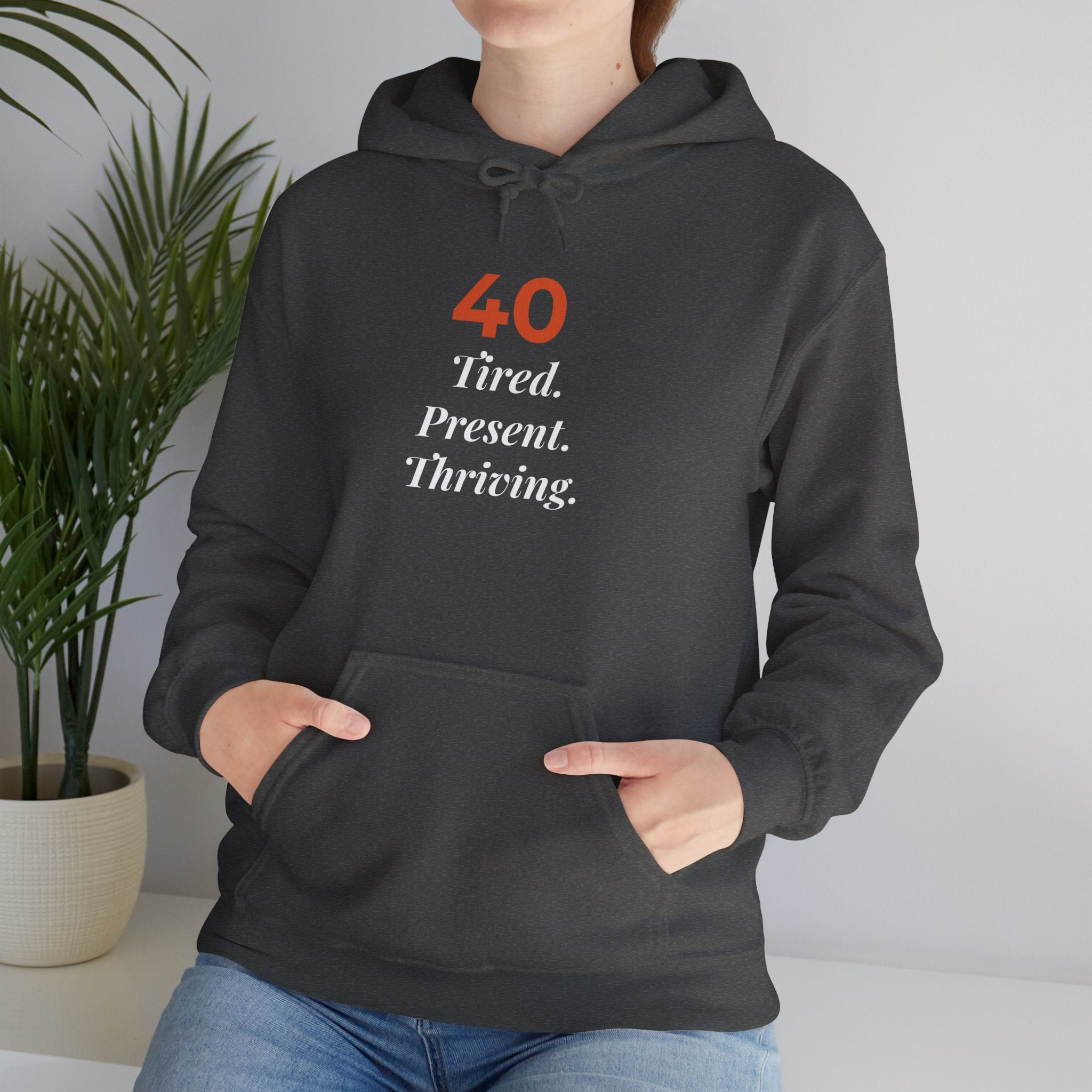 40 Tired. Present. Thriving. — Hoodie