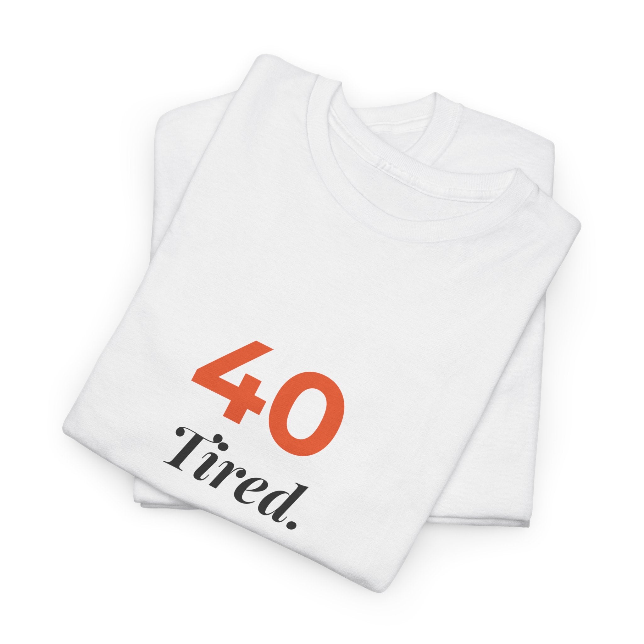 40 Tired. Present. Thriving. — T-Shirt