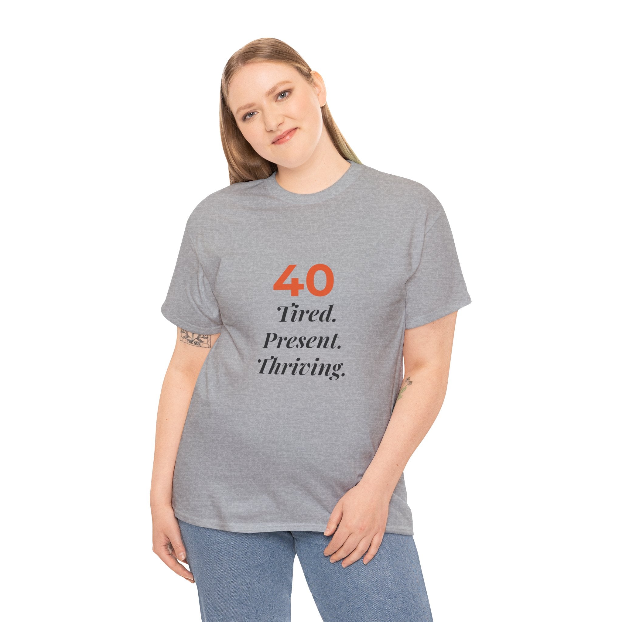 40 Tired. Present. Thriving. — T-Shirt