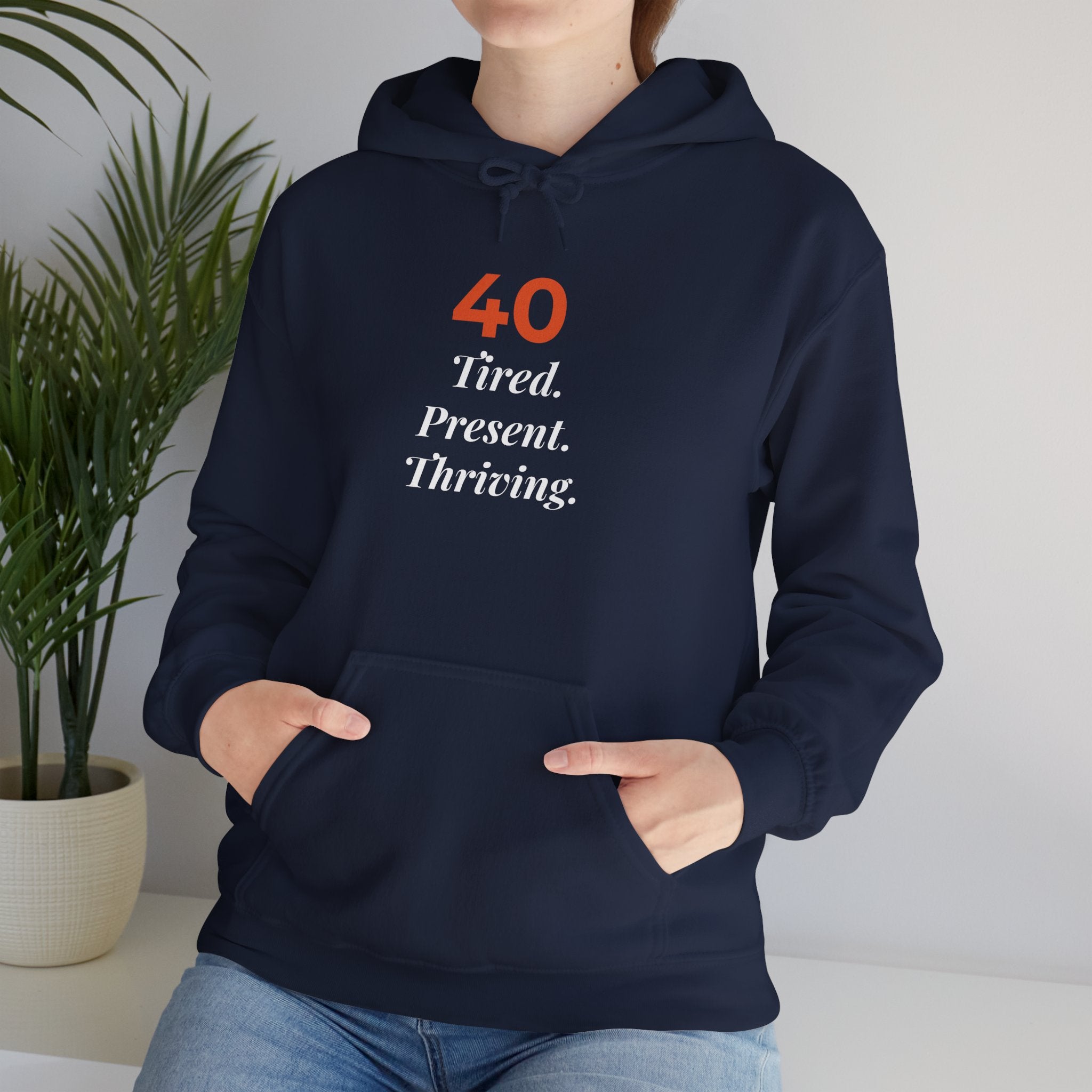 40 Tired. Present. Thriving. — Hoodie