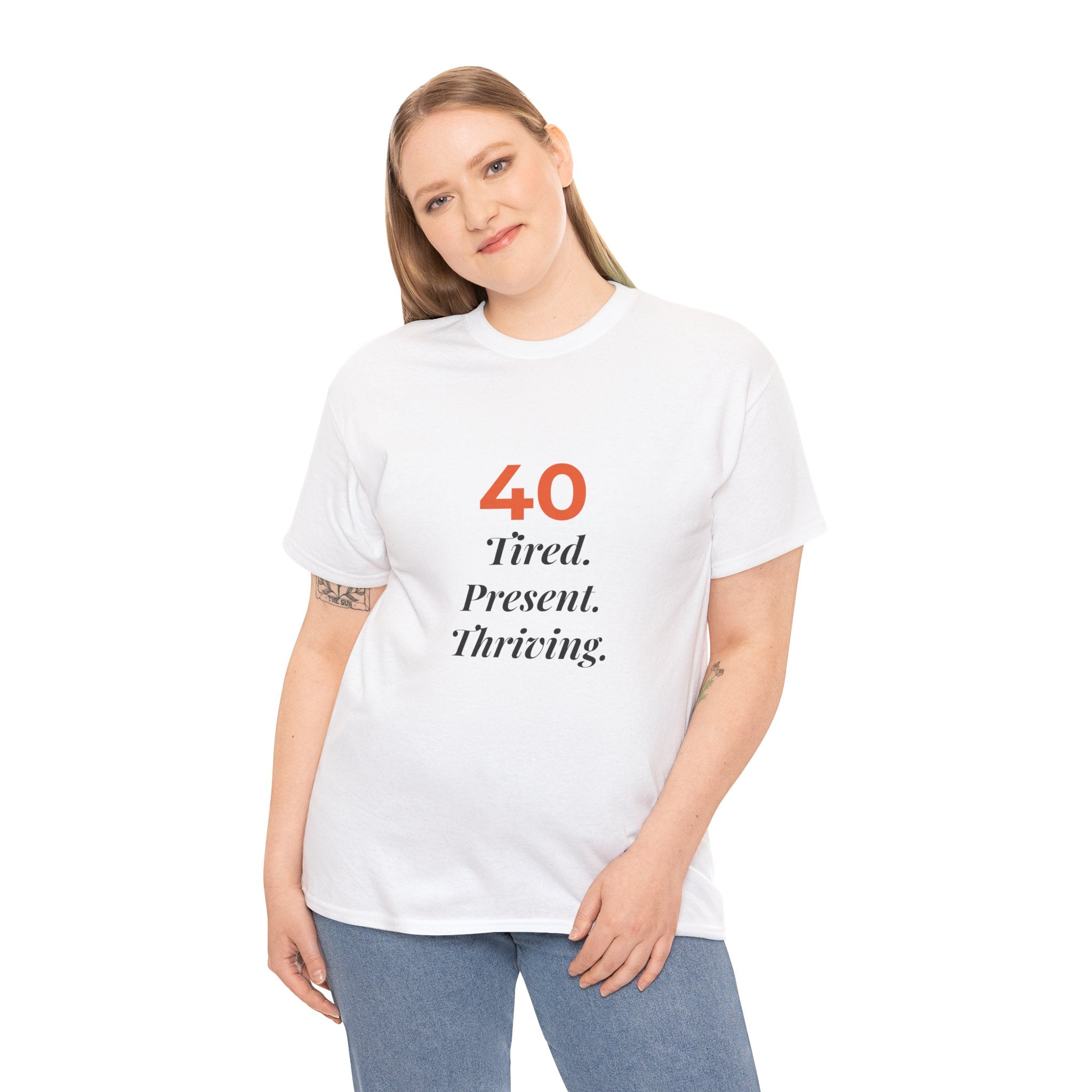 40 Tired. Present. Thriving. — T-Shirt