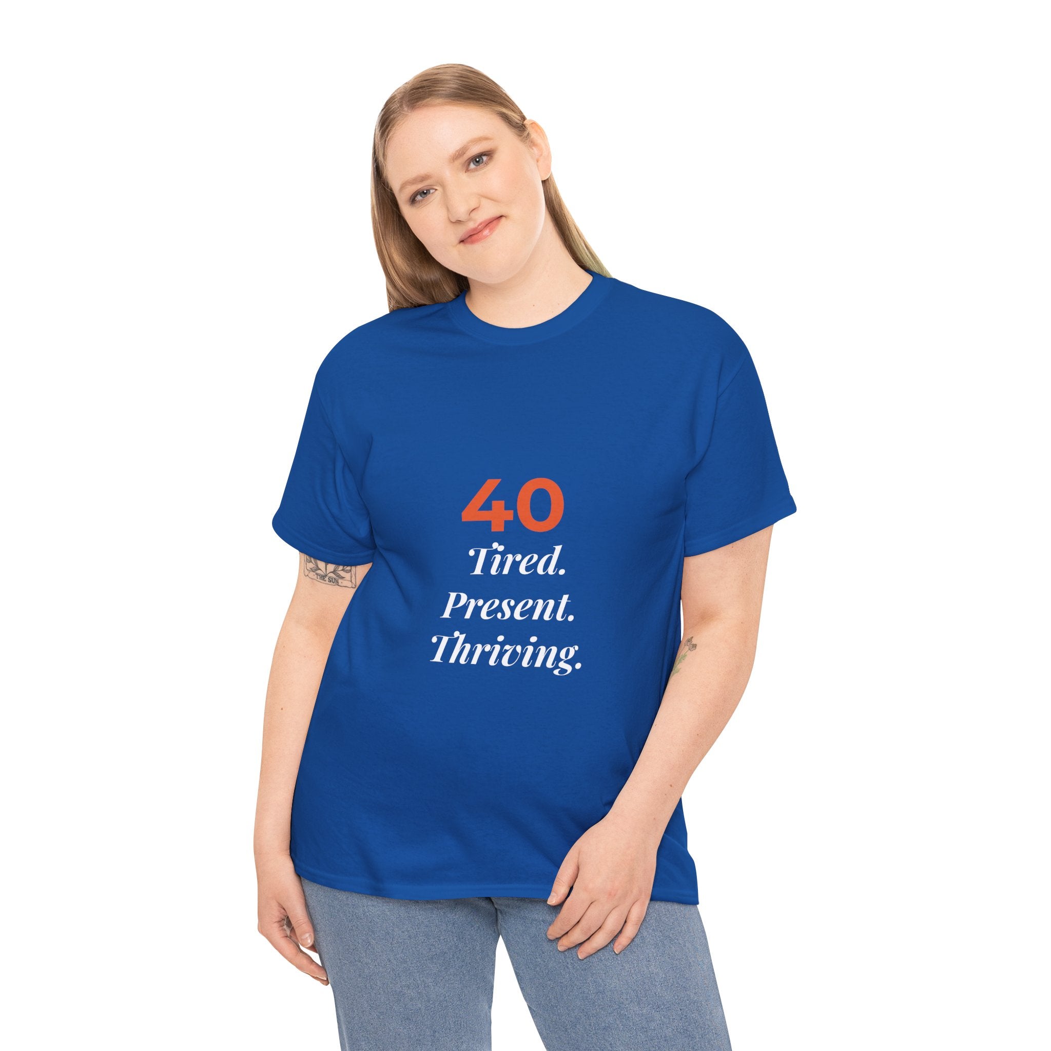 40 Tired. Present. Thriving. — T-Shirt