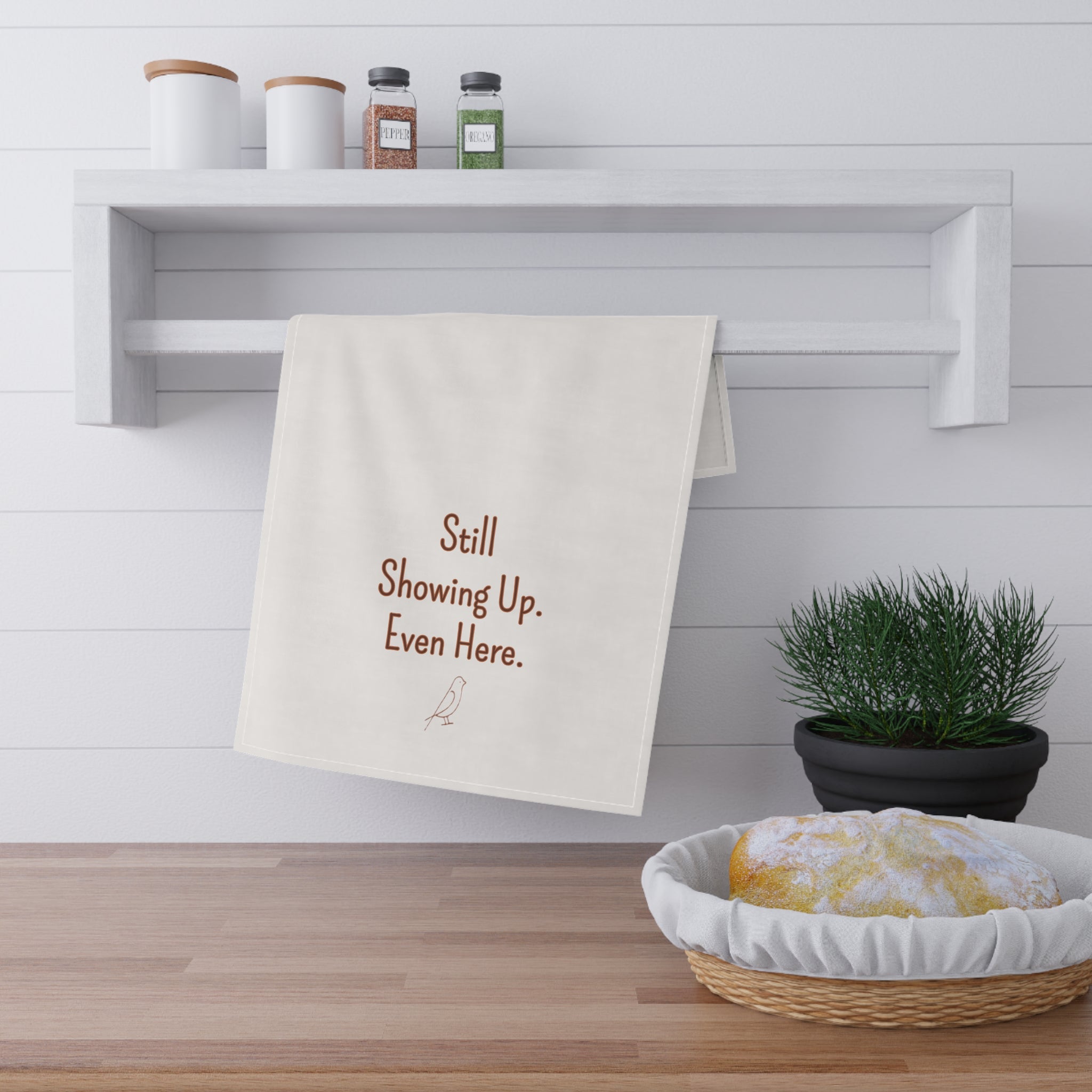 Still Showing Up Even Here Kitchen Towel - Cotton Twill - gift for moms