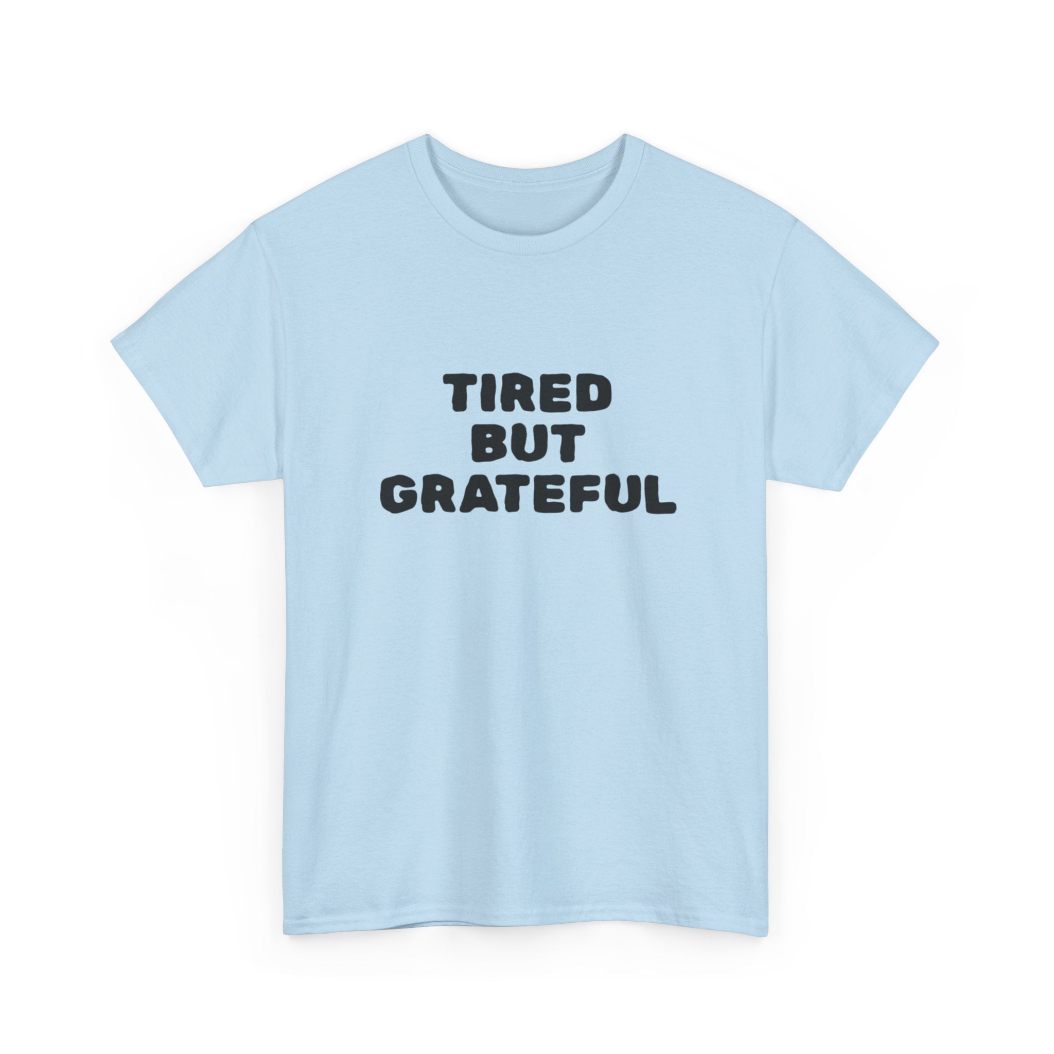 Tired But Grateful — T-Shirt