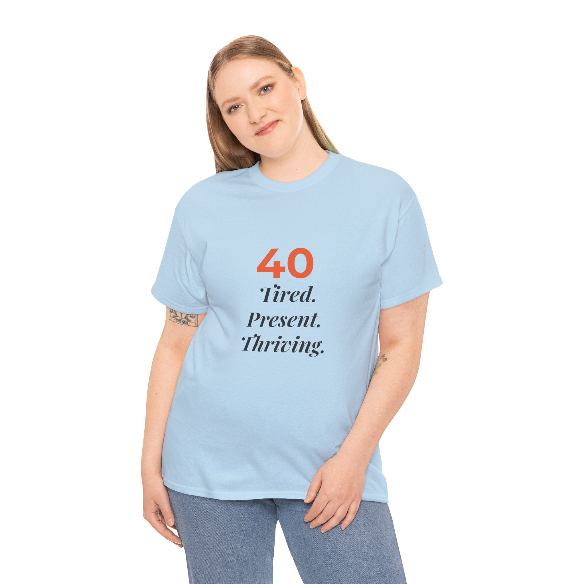40 Tired. Present. Thriving. — T-Shirt