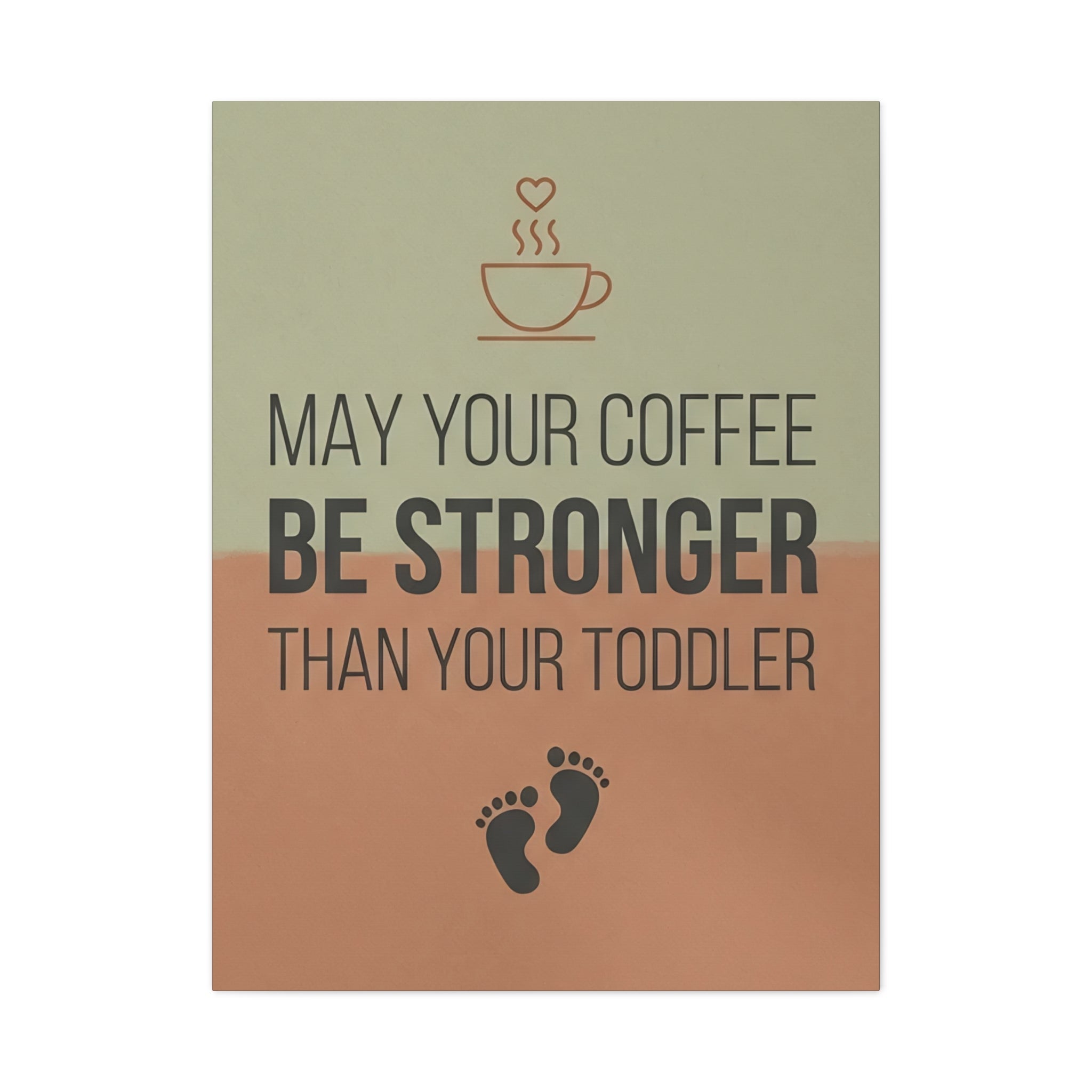 May Your Coffee Be Stronger Than Your Toddler