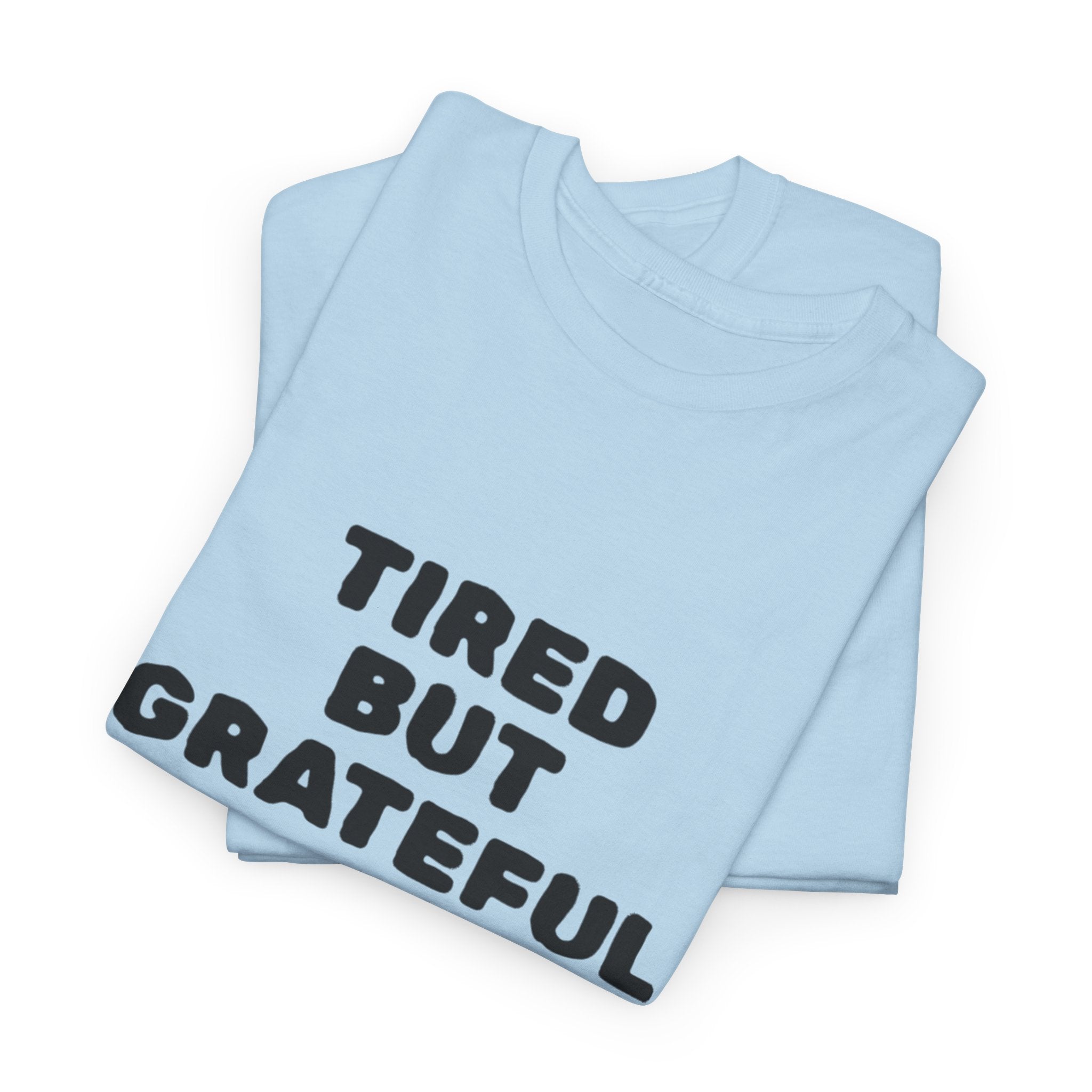 Tired But Grateful — T-Shirt