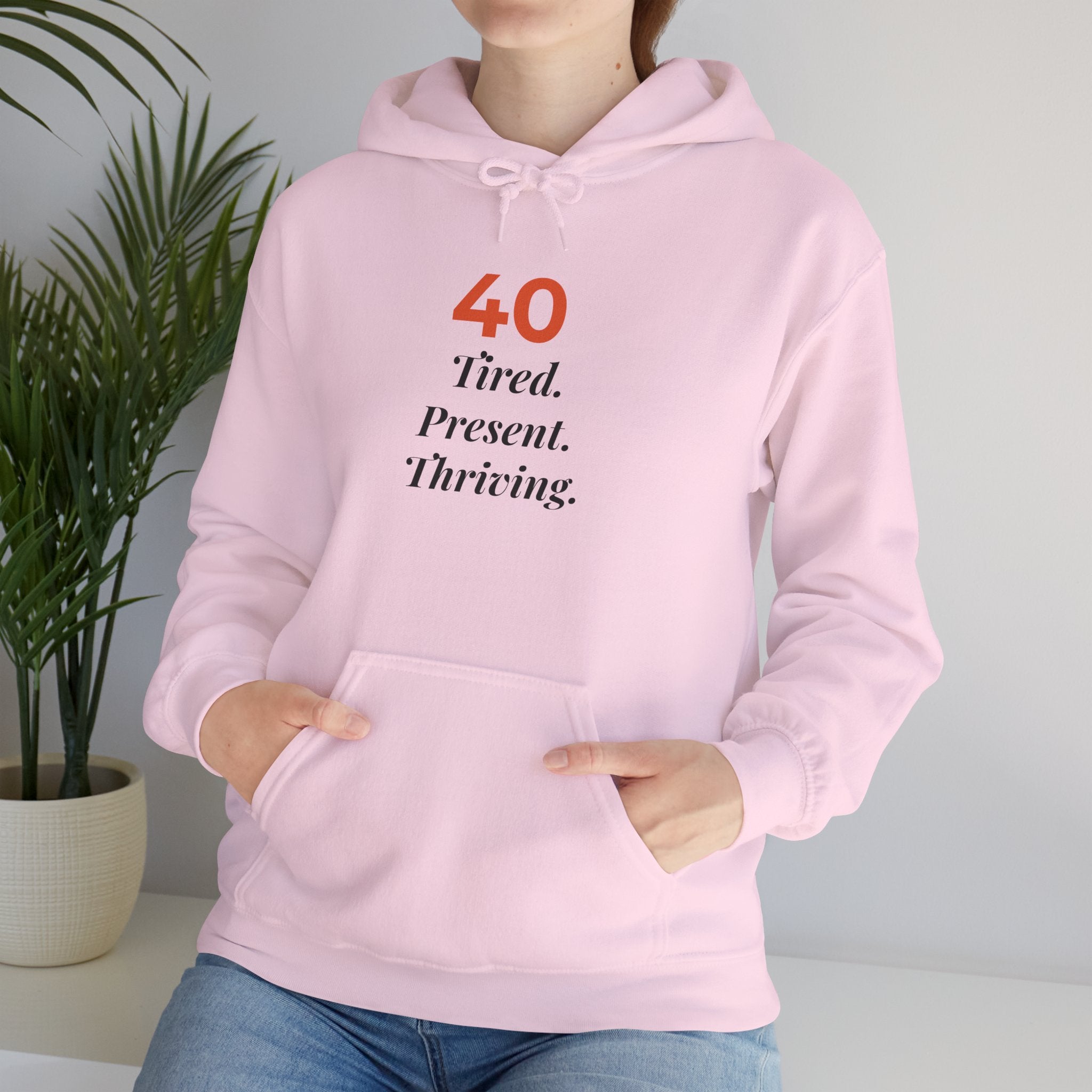 40 Tired. Present. Thriving. — Hoodie