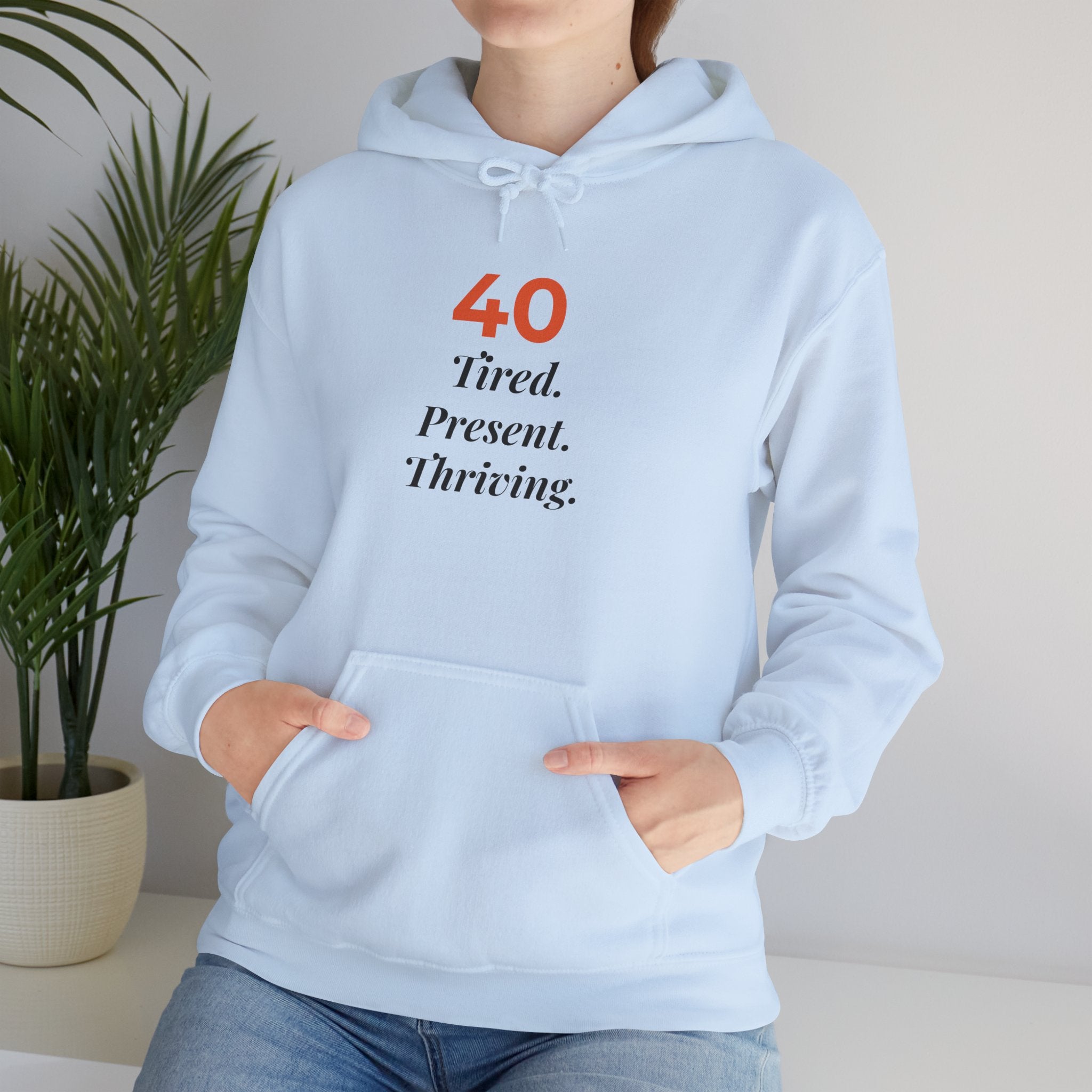 40 Tired. Present. Thriving. — Hoodie