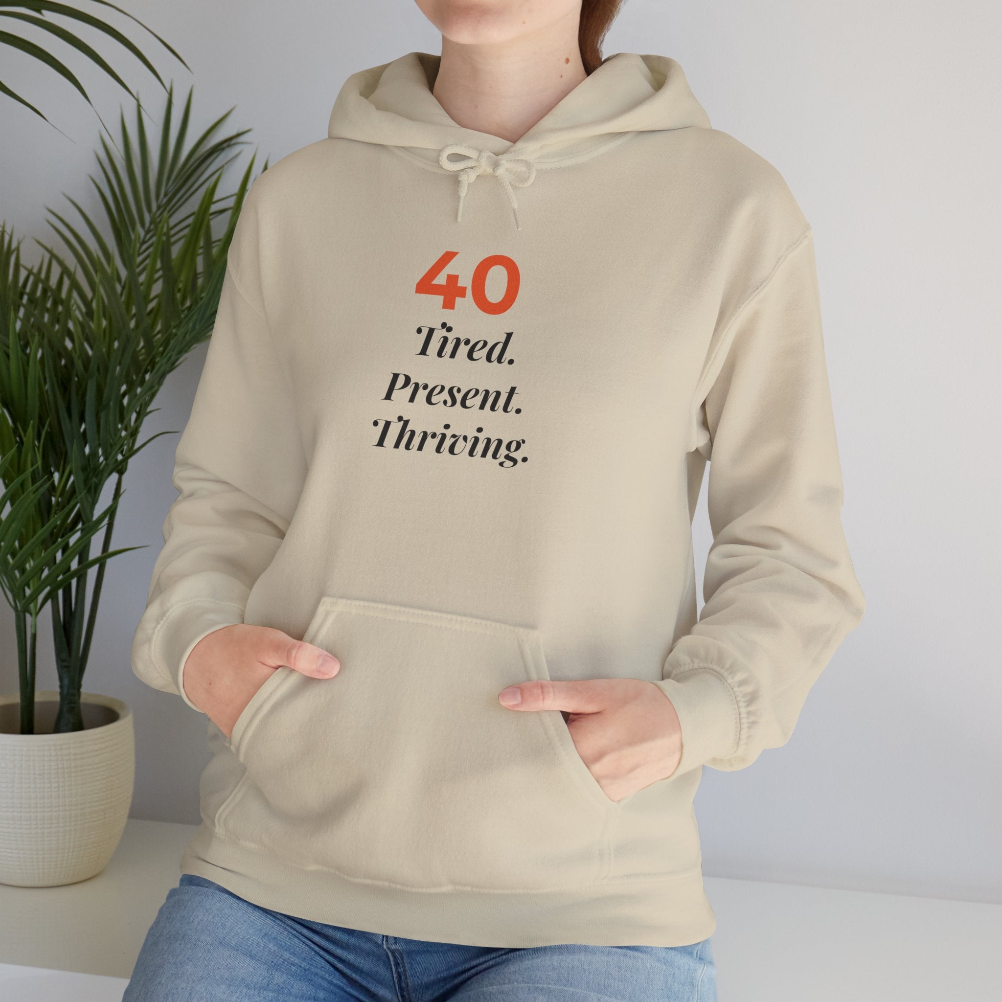 40 Tired. Present. Thriving. — Hoodie