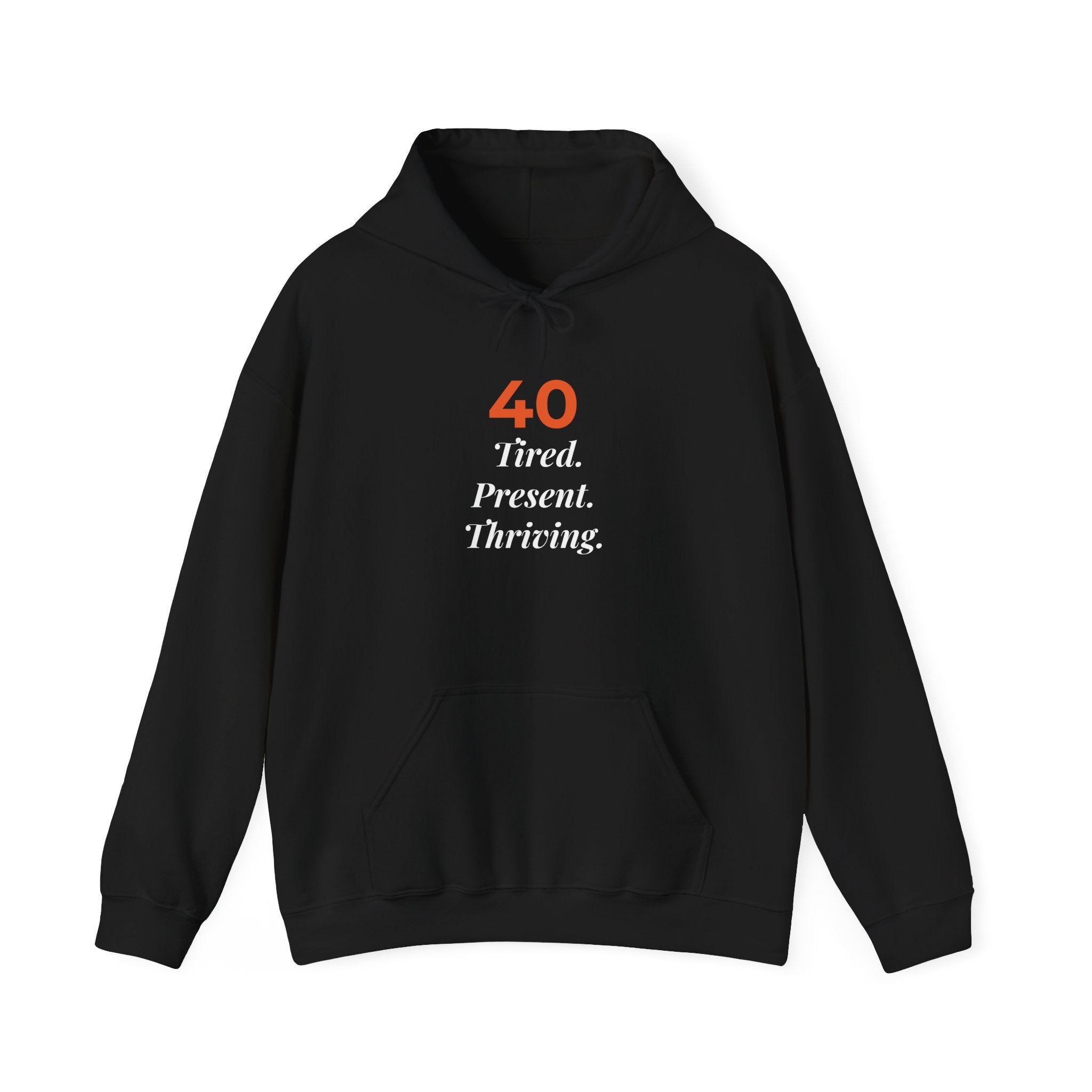 40 Tired. Present. Thriving. — Hoodie