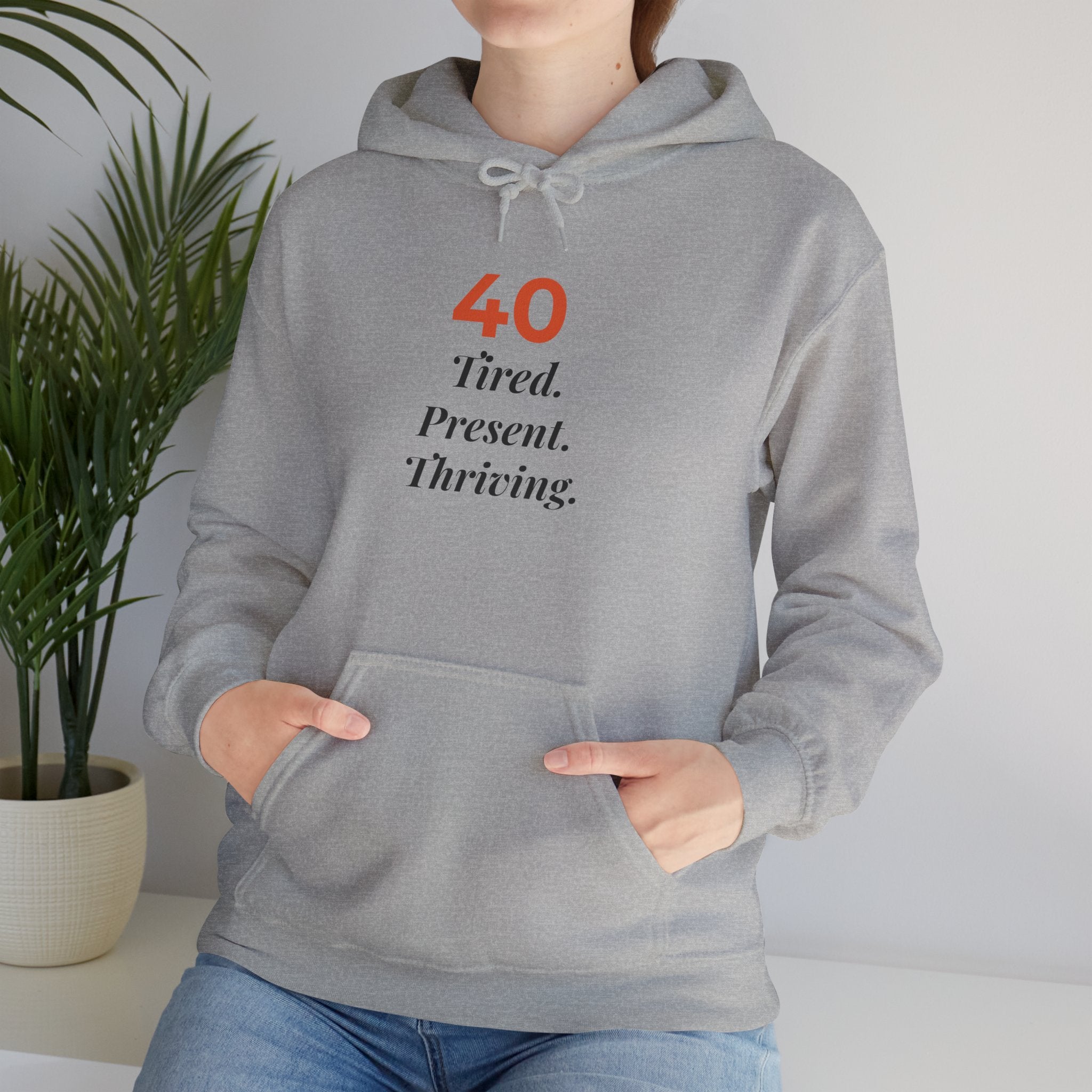 40 Tired. Present. Thriving. — Hoodie