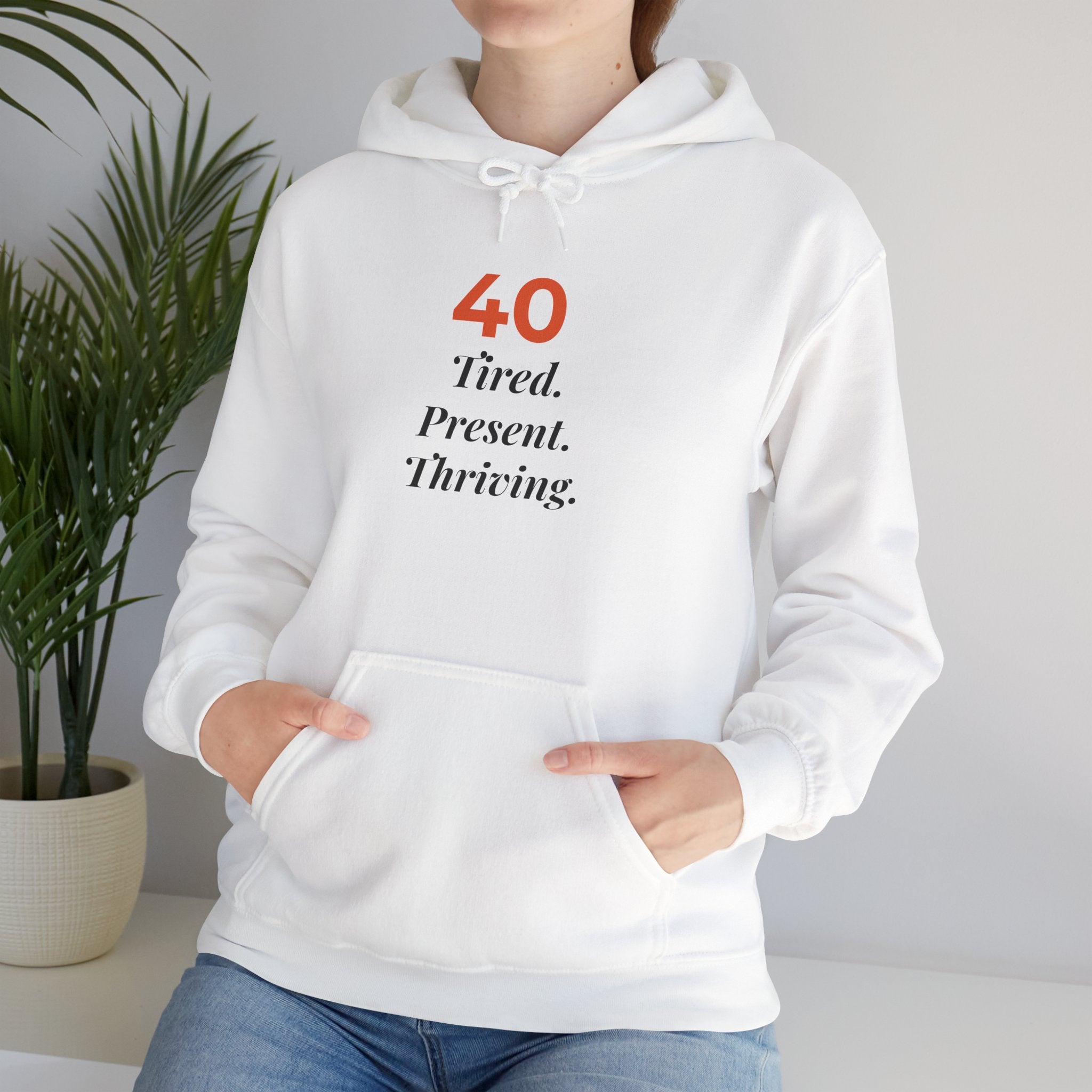 40 Tired. Present. Thriving. — Hoodie