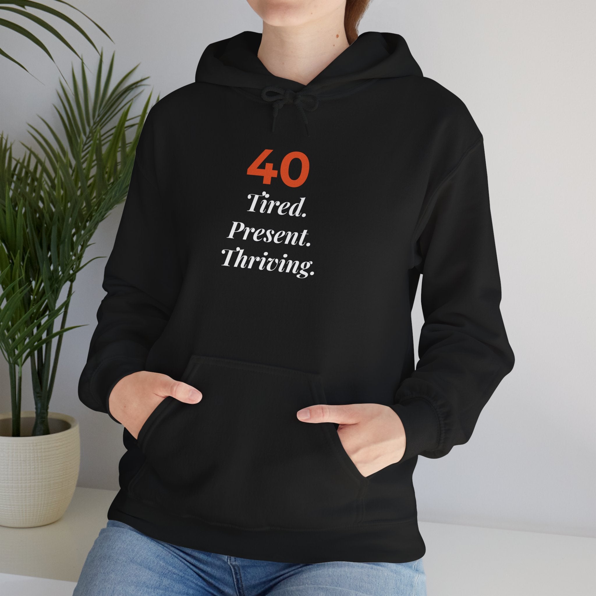 40 Tired. Present. Thriving. — Hoodie