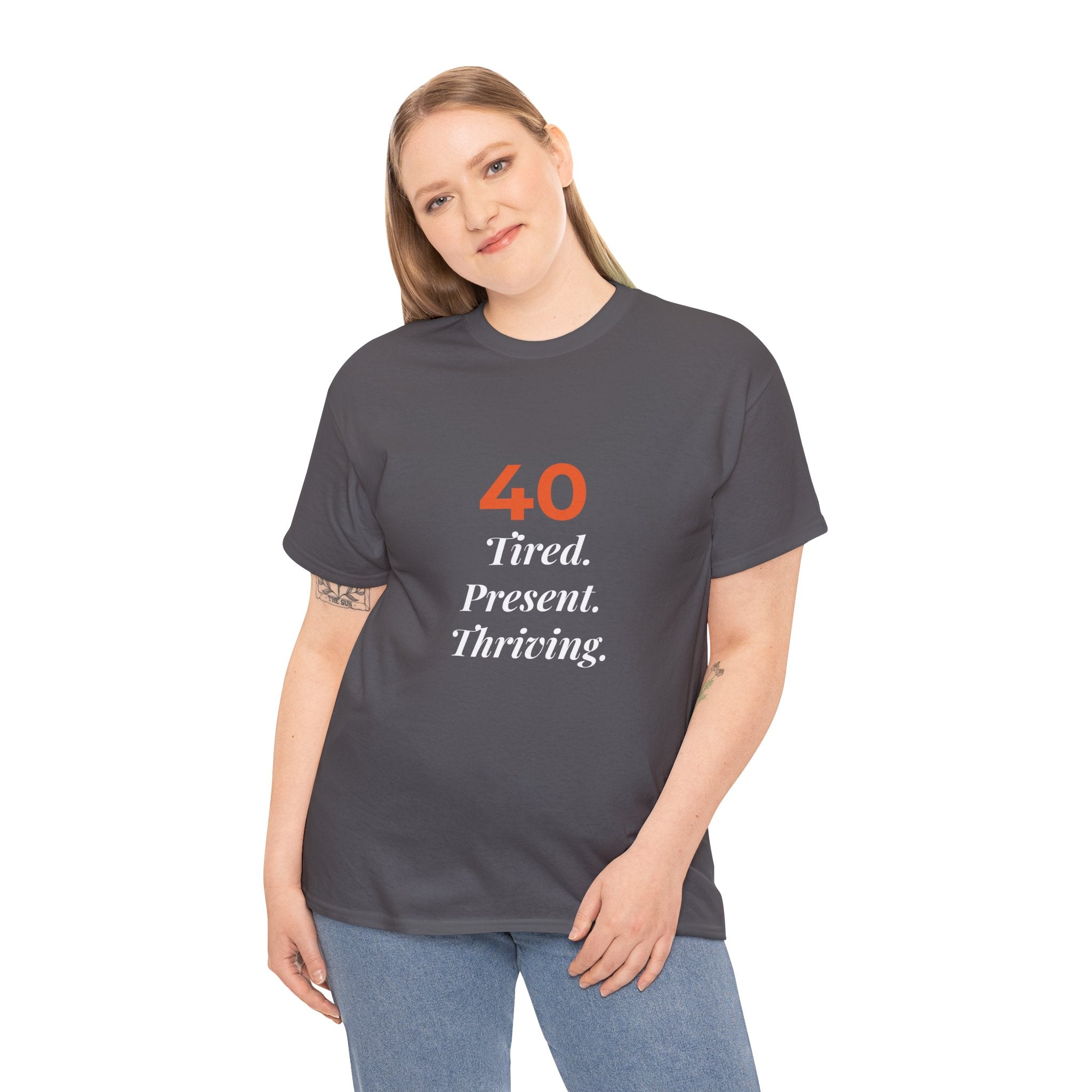 40 Tired. Present. Thriving. — T-Shirt