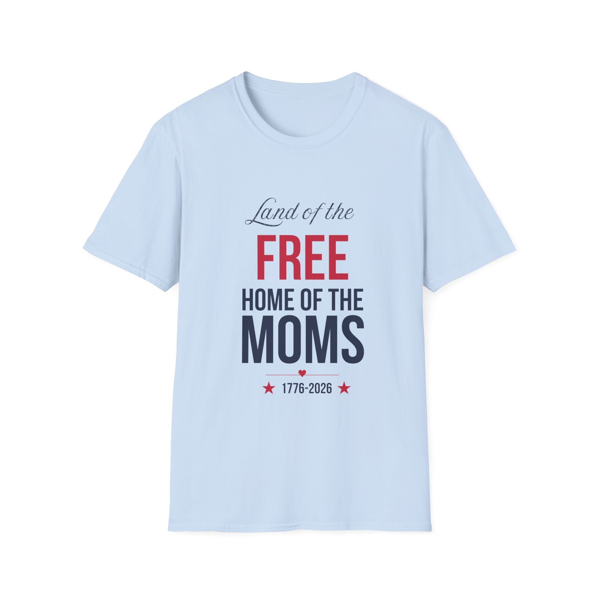 Land of the Free, Home of the Moms — Patriotic 4th of July T-Shirt