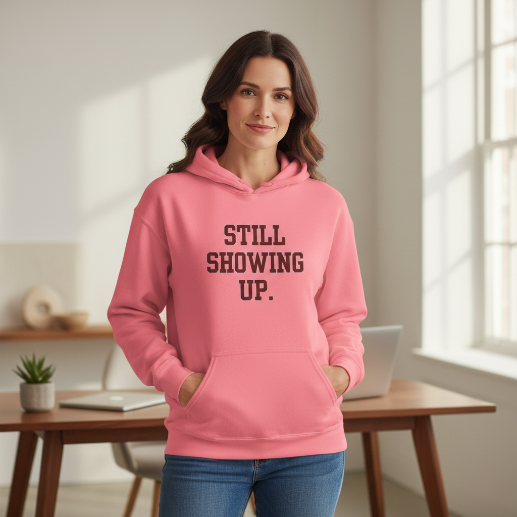 Still Showing Up — Essential Comfort Hoodie
